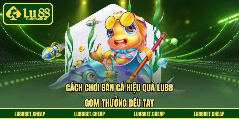 Bắn Cá Siêu Thị LU88 - Vào Siêu Thị Cá, Gom Thưởng Mỗi Phút